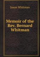 Memoir Of The Rev. Bernard Whitman di Jason Whitman edito da Book On Demand Ltd.
