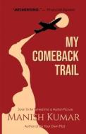 My Comeback Trail: A tale of trials, tribulations and triumph of the idefatigable human spirit... di Manish Kumar edito da LIGHTNING SOURCE INC