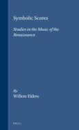 Symbolic Scores: Studies in the Music of the Renaissance di Elders edito da BRILL ACADEMIC PUB