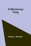 A Missionary Twig di Emma L. Burnett edito da Alpha Editions