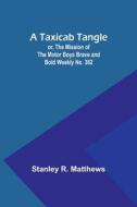 A Taxicab Tangle; or, The Mission of the Motor Boys Brave and Bold Weekly No. 362 di Stanley R. Matthews edito da Alpha Editions