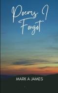 Poems I forgot di Mark James edito da Libresco Feeds Private Limited