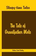 Sleepy Time Tales - The Tale of Grandfather Mole di Arthur Scott Bailey edito da Alpha Editions
