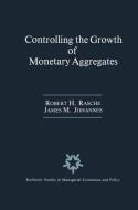 Controlling the Growth of Monetary Aggregates di James M. Johannes, Robert H. Rasche edito da Springer Netherlands