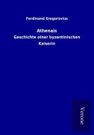 Athenais di Ferdinand Gregorovius edito da TP Verone Publishing