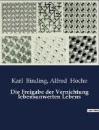 Die Freigabe der Vernichtung lebensunwerten Lebens di Karl Binding, Alfred Hoche edito da Culturea