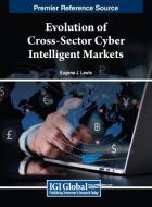 Evolution of Cross-Sector Cyber Intelligent Markets edito da IGI Global