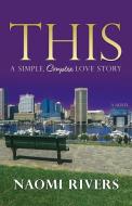 This: A Simple, Complex Love Story di Naomi Rivers edito da LIGHTNING SOURCE INC