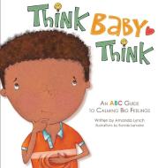 Think, Baby, Think: An ABC Guide to Calming Big Feelings di Amanda Lynch edito da CONTEXT PROD