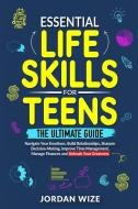Essential Life Skills for Teens di Jordan Wize edito da Monomoy Strategies LLC