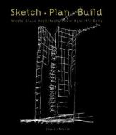 Sketch Plan Build: World Class Architects Show How It's Done di Alejandro Bahamon edito da COLLINS
