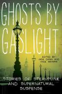 Ghosts by Gaslight: Stories of Steampunk and Supernatural Suspense di Jack Dann, Nick Gevers edito da HARPER VOYAGER