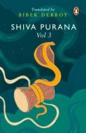 Shiva Purana: Vol. 3 di Bibek Debroy edito da INDIA PENGUIN CLASSICS