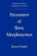 Parameters of Slavic Morphosyntax di Steven Franks edito da OUP USA