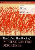Oxford Handbook of Impulse Control Disorders di Jon E. Grant edito da OXFORD UNIV PR