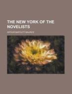 The New York Of The Novelists di Arthur Bartlett Maurice edito da General Books Llc