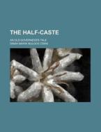 The Half-caste; An Old Governess's Tale di Dinah Maria Mulock Craik edito da General Books Llc