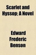 Scarlet And Hyssop; A Novel di E. F. Benson, Edward Frederic Benson edito da General Books Llc