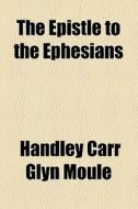 The Epistle To The Ephesians di Handley Carr Glyn Moule edito da General Books Llc