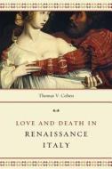 Love And Death In Renaissance Italy di T.V. Cohen edito da The University Of Chicago Press