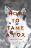 How to Tame a Fox (and Build a Dog) di Lee Alan Dugatkin, Lyudmila Trut edito da The University of Chicago Press