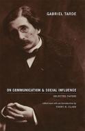 On Communication and Social Influence - Selected Papers di Gabriel Tarde edito da University of Chicago Press