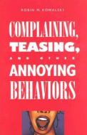 Complaining, Teasing And Other Annoying Behaviors di Robin M. Kowalski edito da Yale University Press