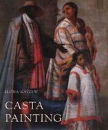 Casta Painting di Ilona Katzew edito da Yale University Press