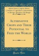 Alternative Crops and Their Potential to Feed the World (Classic Reprint) di United States Hunger edito da Forgotten Books