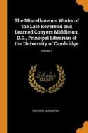 The Miscellaneous Works Of The Late Reverend And Learned Conyers Middleton, D.d., Principal Librarian Of The University Of Cambridge; Volume 2 di Conyers Middleton edito da Franklin Classics