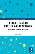 Football Fandom, Protest and Democracy di Daghan (University of Strasbourg Irak edito da Taylor & Francis Ltd
