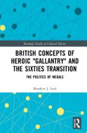 British Concepts Of Heroic "Gallantry" And The Sixties Transition di Matthew J. Lord edito da Taylor & Francis Ltd