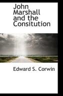 John Marshall And The Consitution di Edward S Corwin edito da Bibliolife