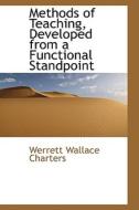Methods Of Teaching, Developed From A Functional Standpoint di Werrett Wallace Charters edito da Bibliolife