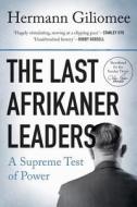 The Last Afrikaner Leaders di Hermann Giliomee edito da Tafelberg