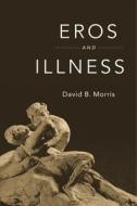 Eros and Illness di David B. Morris edito da Harvard University Press