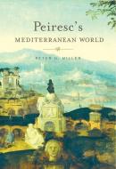 Peiresc's Mediterranean World di Peter N. Miller edito da Harvard University Press