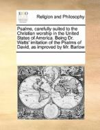 Psalms, Carefully Suited To The Christian Worship In The United States Of America. Being Dr. Watts' Imitation Of The Psalms Of David, As Improved By M di Multiple Contributors edito da Gale Ecco, Print Editions