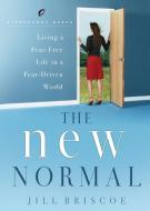 The New Normal-Living a Fear-Free Life in a Fear-Driven World di Jill Briscoe edito da Multnomah