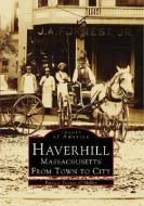 Haverhill, Massachusetts: From Town to City di Patricia Trainor O'Malley edito da ARCADIA PUB (SC)