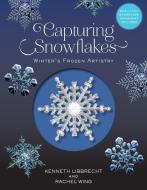 Capturing Snowflakes di Kenneth George Libbrecht edito da Motorbooks International