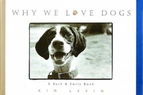 Why We Love Dogs: A Bark & Smile Book di Kim Levin, Harvey Ed. Levin, John O'Neill edito da Andrews McMeel Publishing