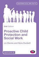 Proactive Child Protection and Social Work di Liz Davies, Nora Duckett edito da Learning Matters