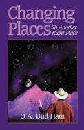 Changing Places: To Another Right Place di O. a. Bud Ham edito da White Feather Presshing, LLC