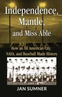 Independence, Mantle and Miss Able di Jan Sumner edito da JaDan Publishing Co. LLC