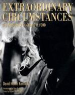 Extraordinary Circumstances: The Presidency of Gerald R. Ford di David Hume Kennerly edito da CTR FOR AMER HISTROY UNIV OF T