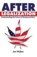 After Legalization: Understanding the Future of Marijuana Policy di Jon Walker edito da Fdl Writers Foundation