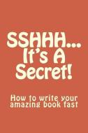 SSHHH...It's A Secret!: How to write your amazing book fast. di Leah McCray edito da LIGHTNING SOURCE INC