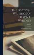 The Poetical Writings of Orson F. Whitney; Poems and Poetic Prose di Orson F. Whitney edito da LEGARE STREET PR