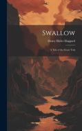 Swallow: A Tale of the Great Trek di H. Rider Haggard edito da LEGARE STREET PR